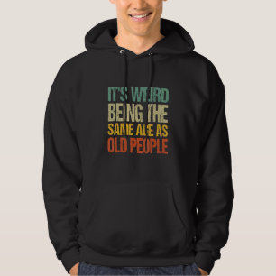 Het is raar om even oud te zijn als oude mensen Sa Hoodie