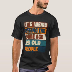 Het is raar om even oud te zijn als oude mensen Sa T-shirt