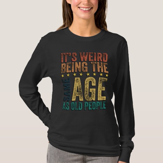 Het is raar om even oud te zijn als oude mensen Sa T-shirt (Voorkant)