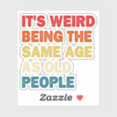 Het is raar om even oud te zijn als oude mensen sticker (Vel)