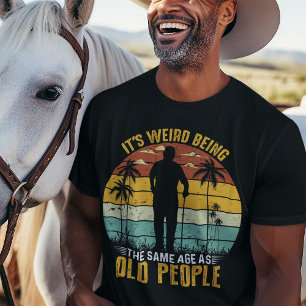 Het is raar om even oud te zijn als oude mensen  t-shirt