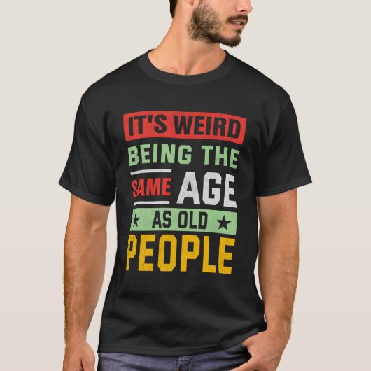 Het is raar om even oud te zijn als oude mensen t-shirt (Voorkant)