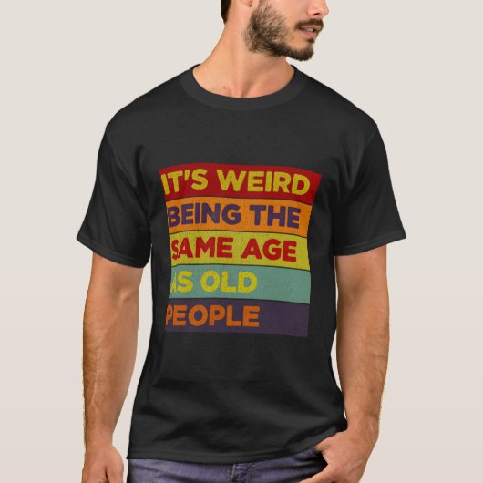 Het is raar om even oud te zijn als oude mensen t-shirt (Voorkant)