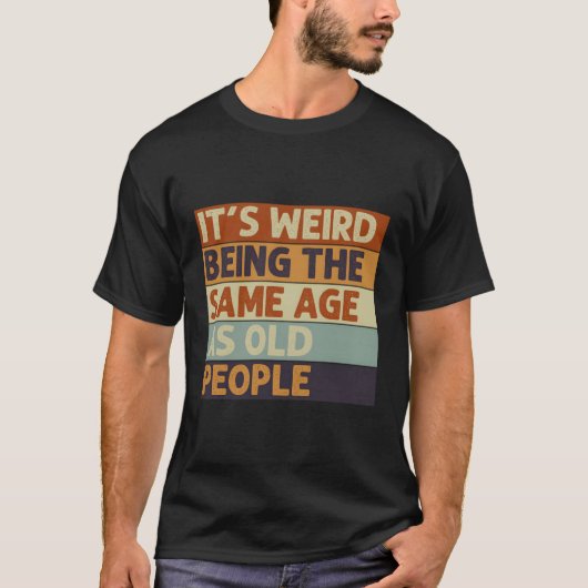 Het is raar om even oud te zijn als oude mensen t-shirt (Voorkant)