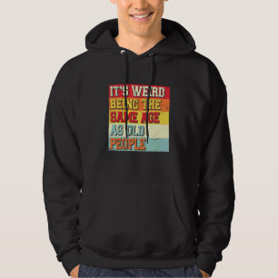 Het is raar om even oud te zijn als oude mensen vi hoodie