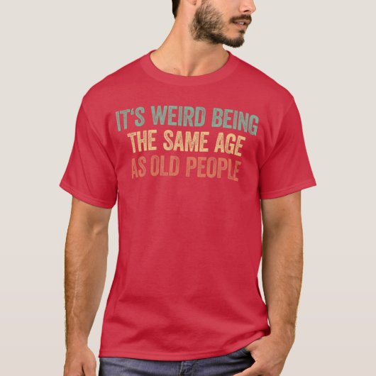 Het is raar om even oud te zijn als oude mensen vr t-shirt (Voorkant)