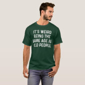 Het is raar om even oud te zijn als oude mensen vr t-shirt (Voorkant volledig)