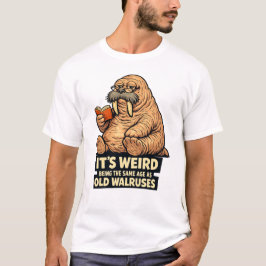 Het is raar om even oud te zijn als oude walrussen t-shirt