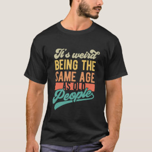 Het is raar om even oud te zijn Grappig sarcasti T-shirt