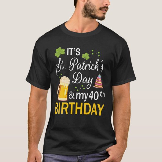 Het is Saint Patrick's Day en mijn 40e verjaardag  T-shirt (Voorkant)