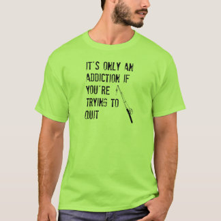 Het is slechts een verslaving als je probeert op t t-shirt
