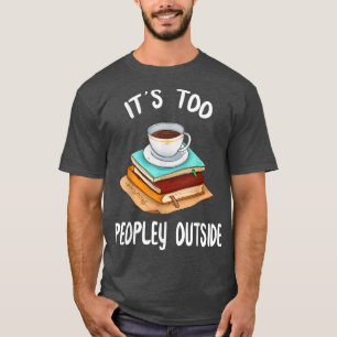 Het is te Peopley Outside Funny Reading & Coffee. T-shirt
