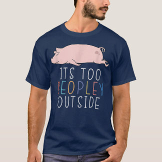 Het is te veel mensen buiten Cute Pig Lazy Animal T-shirt