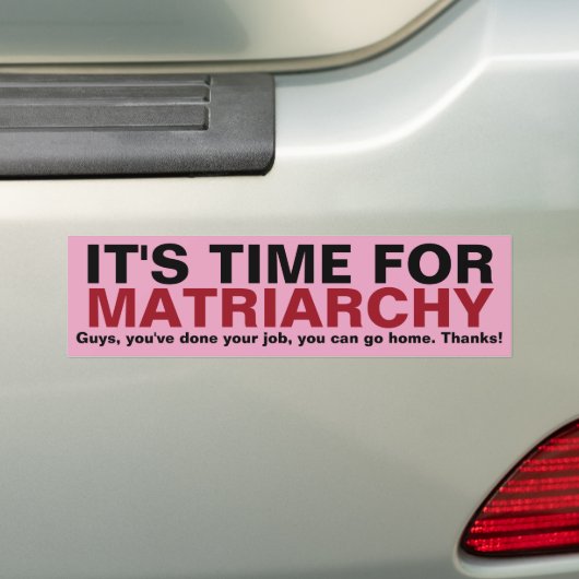HET IS TIJD VOOR MATRIARCHY... Bedankt, jongens! Bumpersticker (Op auto)