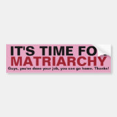 HET IS TIJD VOOR MATRIARCHY... Bedankt, jongens! Bumpersticker (Voorkant)