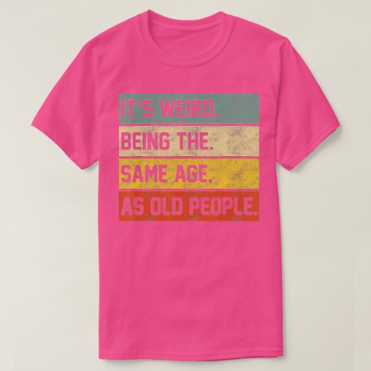 Het is vreemd dat het dezelfde leeftijd heeft als  t-shirt (Design voorkant)