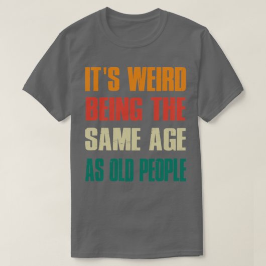 Het is vreemd dat het dezelfde leeftijd heeft als  t-shirt (Design voorkant)