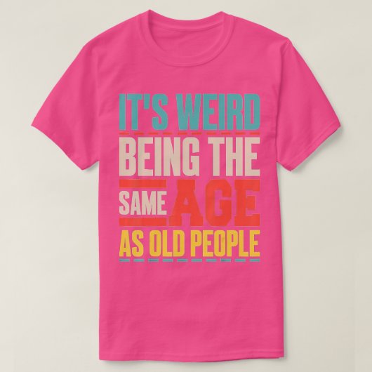 Het is vreemd dat het dezelfde leeftijd heeft als  t-shirt (Design voorkant)