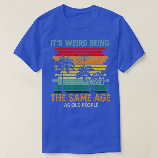 Het is vreemd dat het dezelfde leeftijd heeft als  t-shirt (Design voorkant)