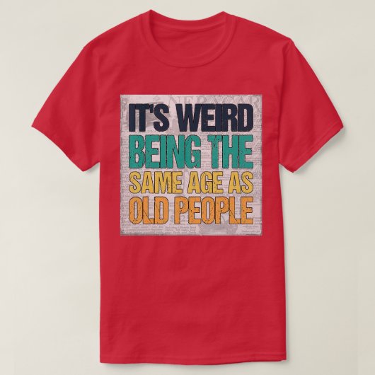 Het is vreemd dat het dezelfde leeftijd heeft als  t-shirt (Design voorkant)