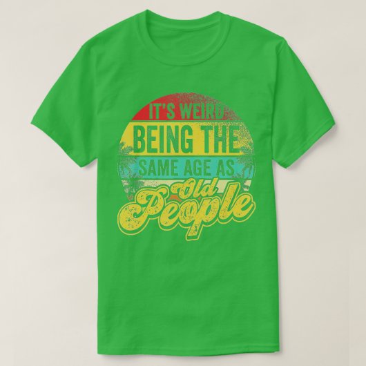 Het is vreemd dat het dezelfde leeftijd heeft als t-shirt (Design voorkant)