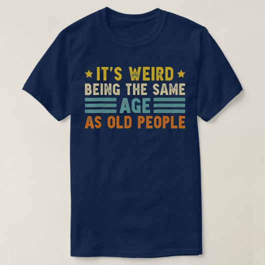 Het is vreemd dat het dezelfde leeftijd heeft als  t-shirt (Design voorkant)