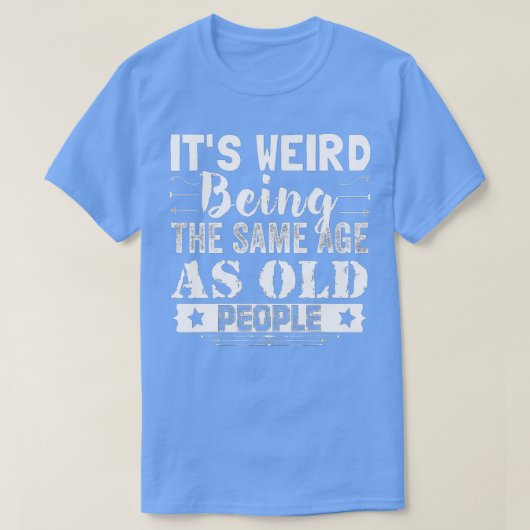 Het is vreemd dat het dezelfde leeftijd heeft als t-shirt (Design voorkant)