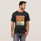 Het is vreemd dat het dezelfde leeftijd heeft als  t-shirt (Voorkant volledig)