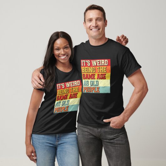 Het is vreemd dat het dezelfde leeftijd heeft als t-shirt (Unisex)