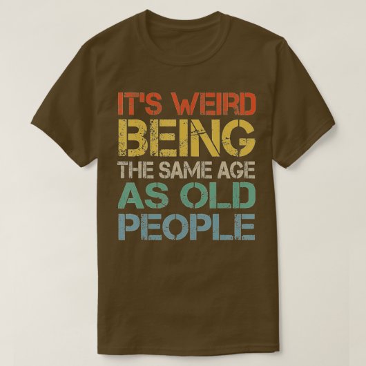 Het is vreemd dat het dezelfde leeftijd heeft als t-shirt (Design voorkant)