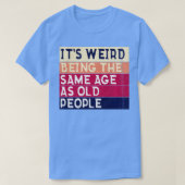 Het is vreemd dat het dezelfde leeftijd heeft als t-shirt (Design voorkant)