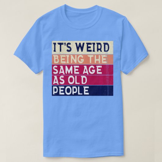 Het is vreemd dat het dezelfde leeftijd heeft als  t-shirt (Design voorkant)