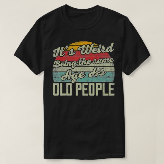 Het is vreemd dat het dezelfde leeftijd heeft als t-shirt (Design voorkant)