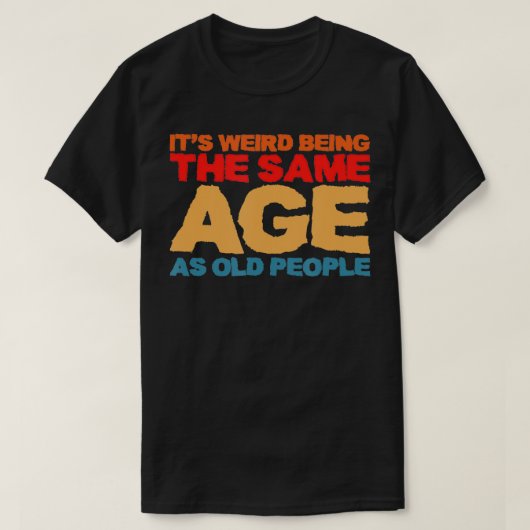 Het is vreemd dat het dezelfde leeftijd heeft als t-shirt (Design voorkant)