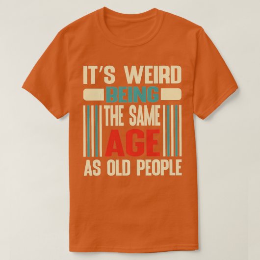 Het is vreemd dat het dezelfde leeftijd heeft als t-shirt (Design voorkant)