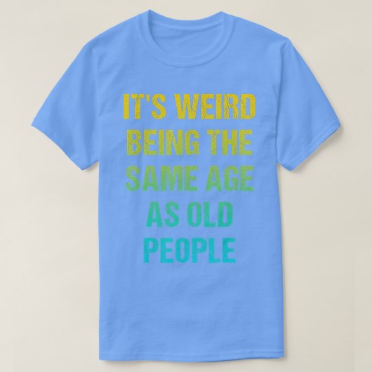 Het is vreemd dat het dezelfde leeftijd heeft als  t-shirt (Design voorkant)