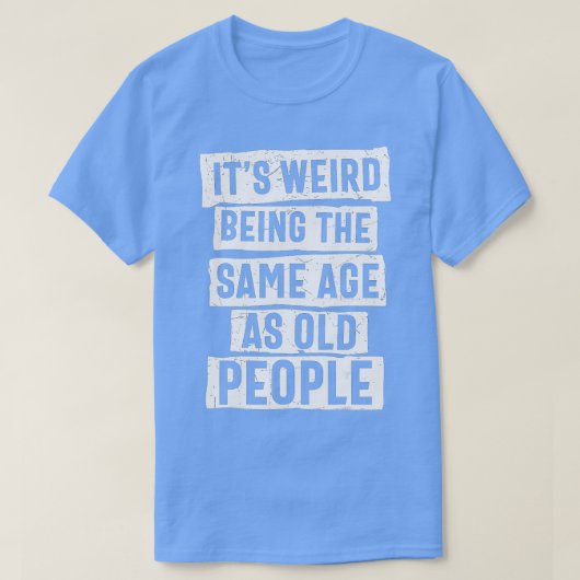 Het is vreemd dat het dezelfde leeftijd heeft als t-shirt (Design voorkant)