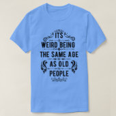 Het is vreemd dat het dezelfde leeftijd heeft als t-shirt (Design voorkant)
