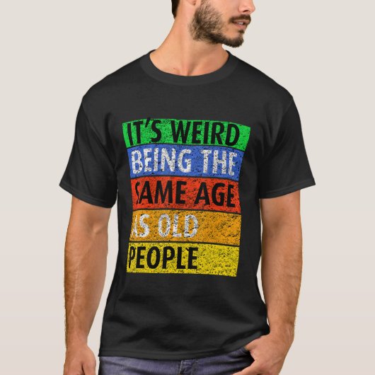 Het is vreemd dat je op dezelfde leeftijd bent als t-shirt (Voorkant)