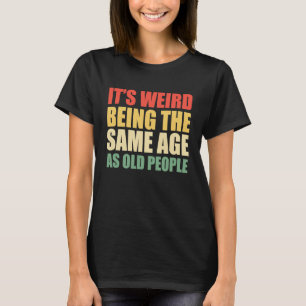 Het is vreemd dat je op dezelfde leeftijd bent als t-shirt