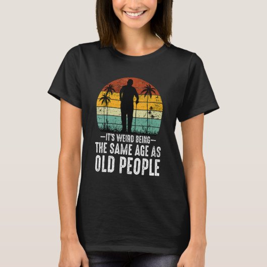 Het is vreemd dat je op dezelfde leeftijd bent als t-shirt (Voorkant)
