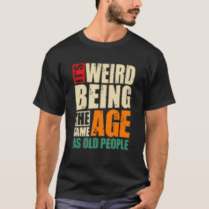 Het is vreemd om dezelfde leeftijd te hebben als d t-shirt