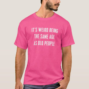 Het is vreemd om dezelfde leeftijd te hebben als d t-shirt