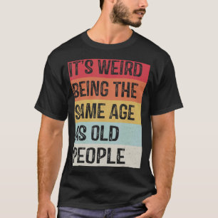 Het is vreemd om dezelfde leeftijd te hebben als d t-shirt
