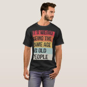 Het is vreemd om dezelfde leeftijd te hebben als d t-shirt (Voorkant volledig)