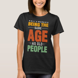 Het is vreemd om dezelfde leeftijd te hebben als d t-shirt