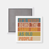 Het is vreemd om dezelfde leeftijd te hebben als o magneet (Voorkant / Achterkant)