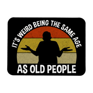 Het is vreemd om dezelfde leeftijd te hebben als o magneet