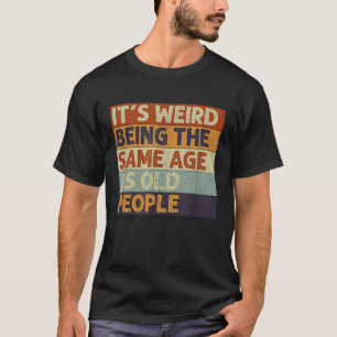 Het is vreemd om dezelfde leeftijd te hebben als o t-shirt