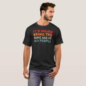 Het is vreemd om dezelfde leeftijd te hebben als o t-shirt (Voorkant volledig)